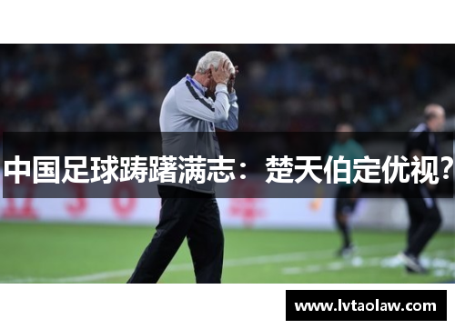 中国足球踌躇满志：楚天伯定优视？