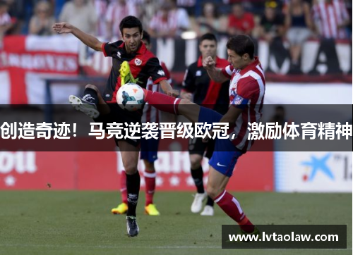 创造奇迹！马竞逆袭晋级欧冠，激励体育精神